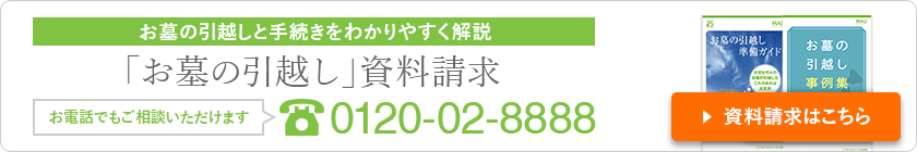 お墓の引越しと手続きをわかりやすく解説「お墓の引越し」資料請求 お電話でもご相談いただけます 0120-02-8888 資料請求はこちら